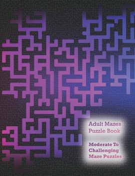 Paperback Adult Mazes Puzzle Book: Moderate to Challenging Maze Puzzles, Hours of Fun, Stress Relief and Relaxation Book