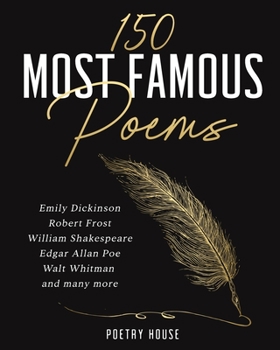 Paperback The 150 Most Famous Poems: Emily Dickinson, Robert Frost, William Shakespeare, Edgar Allan Poe, Walt Whitman and many more Book