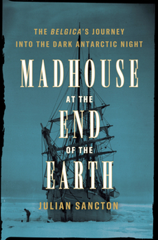 Hardcover Madhouse at the End of the Earth: The Belgica's Journey Into the Dark Antarctic Night Book