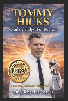 TOMMY HICKS God's Catalyst For Revival: A Man Who God Used to Bring Revival