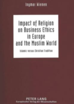 Impact of Religion on Business Ethics in Europe and the Muslim World: Islamic versus Christian Tradition