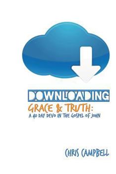 Paperback Downloading Grace and Truth: A 40-Day Devo in the Gospel of John Book