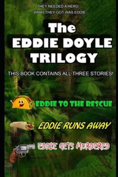 The Eddie Doyle Trilogy: Eddie To The Rescue - Eddie Runs Away - Eddie Gets Murdered