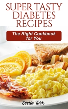 Super Tasty Diabetes Recipes: The Right Cookbook for You