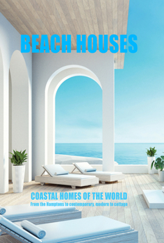 Hardcover Beach Houses Coastal Homes of the World: From the Hamptons to Contemporary, Modern to Cottage Book