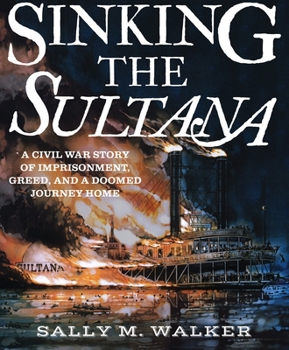 Hardcover Sinking the Sultana: A Civil War Story of Imprisonment, Greed, and a Doomed Journey Home Book