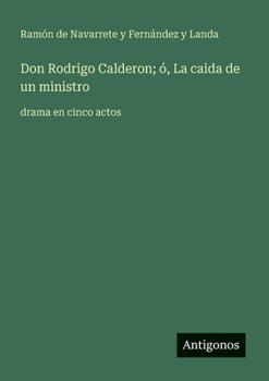 Don Rodrigo Calderon; ó, La caida de un ministro: drama en cinco actos (Spanish Edition)