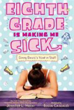 Eighth Grade Is Making Me Sick: Ginny Davis's Year in Stuff - Book #2 of the Ginny Davis