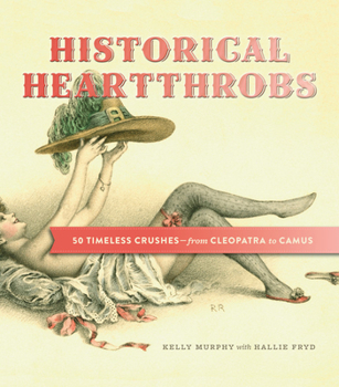 Hardcover Historical Heartthrobs: 50 Timeless Crushes-From Cleopatra to Camus Book