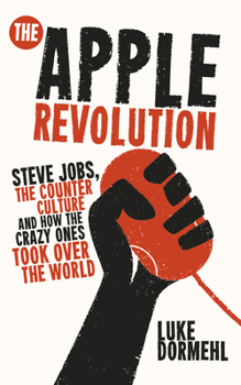 Paperback The Apple Revolution: Steve Jobs, the Counter Culture and How the Crazy Ones Took Over the World Book