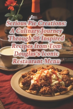 Paperback Serious Pie Creations: A Culinary Journey Through 96 Inspired Recipes from Tom Douglas's Iconic Restaurant Menu Book