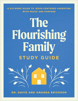 Paperback The Flourishing Family Study Guide: A Six-Week Guide to Jesus-Centered Parenting with Peace and Purpose Book