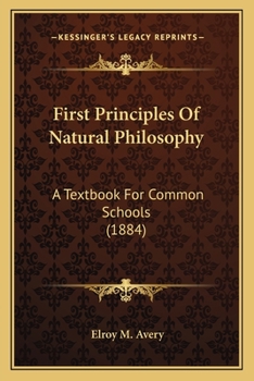 Paperback First Principles Of Natural Philosophy: A Textbook For Common Schools (1884) Book