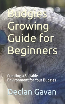 Paperback Budgies Growing Guide for Beginners: Creating a Suitable Environment for Your Budgies Book