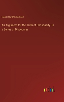 Hardcover An Argument for the Truth of Christianity. In a Series of Discourses Book