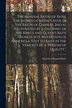 The Mineral Baths of Bath. The Bathes of Bathe's Ayde in the Reign of Charles 2nd as Illustrated by a Drawing of the King's and Queen's Bath (signed)