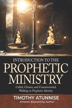Introduction to the Prophetic Ministry: Called, Chosen, and Commissioned; Walking in Prophetic Identity
