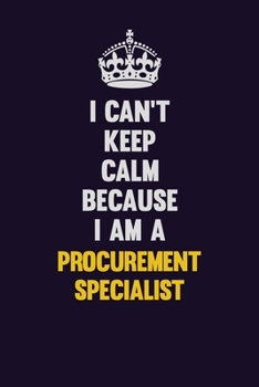 I Can't Keep Calm Because I Am A Procurement Specialist: Motivational and inspirational career blank lined gift notebook with matte finish