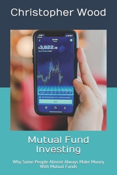 Paperback Mutual Fund Investing: Why Some People Almost Always Make Money With Mutual Funds Book