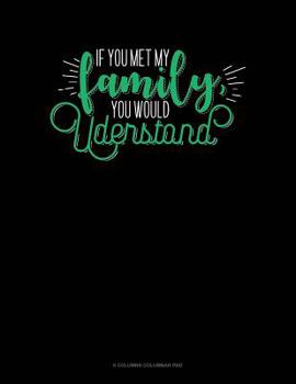 If You Met My Family, You Would Understand: 6 Columns Columnar Pad