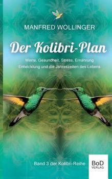 Paperback Der Kolibri-Plan 3: Werte, Gesundheit, Stress, Ernährung Entwicklung und die Jahreszeiten des Lebens [German] Book