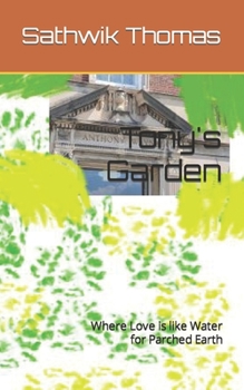 Paperback Tony's Garden: Where Love is like Water for Parched Earth Book