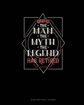 Paperback The Man The Myth The Legend Has Retired: Blank Sheet Music - 10 Staves Book