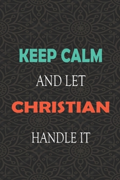 Paperback Keep Calm and let CHRISTIAN handle it: Lined Notebook / Journal Gift for a Boy or a Man names CHRISTIAN, 110 Pages, 6x9, Soft Cover, Matte Finish Book