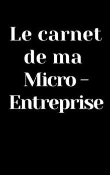 Paperback Le Carnet de Ma Micro-Entreprise [French] Book