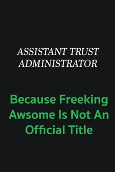 Paperback Assistant Trust Administrator because freeking awsome is not an official title: Writing careers journals and notebook. A way towards enhancement Book