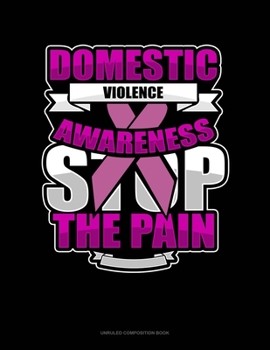 Paperback Domestic Violence Awareness Stop The Pain: Unruled Composition Book