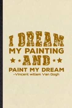 Paperback I Dream My Painting and Paint My Dream Vincent Willem Van Gogh: Funny Painting Performing Art Lined Notebook/ Blank Journal For Artist Fine Art Painte Book