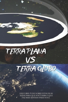 TERRA PLANA VS TERRA GLOBO: O que diz as duas teorias, a historia e a ciência. (Portuguese Edition)
