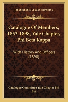 Paperback Catalogue Of Members, 1853-1898, Yale Chapter, Phi Beta Kappa: With History And Officers (1898) Book