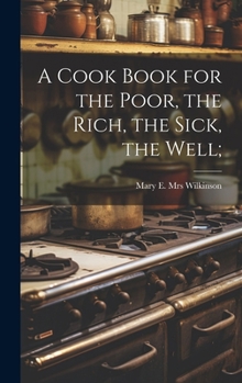 Hardcover A Cook Book for the Poor, the Rich, the Sick, the Well; Book