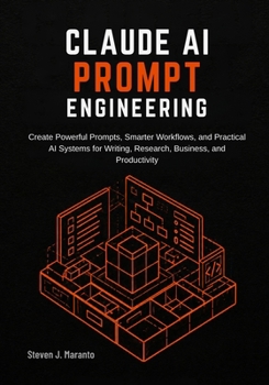 Paperback Claude AI Prompt Engineering: Create Powerful Prompts, Smarter Workflows, and Practical AI Systems for Writing, Research, Business, and Productivity Book