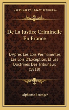 Hardcover De La Justice Criminelle En France: D'Apres Les Lois Permanentes, Les Lois D'Exception, Et Les Doctrines Des Tribunaux (1818) [French] Book