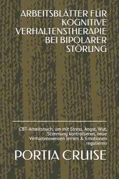 Arbeitsbl�tter F�r Kognitive Verhaltenstherapie Bei Bipolarer St�rung: CBT-Arbeitsbuch, um mit Stress, Angst, Wut, Stimmung kontrollieren, neue Verhaltensweisen lernen & Emotionen regulieren