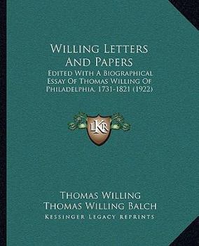 Paperback Willing Letters And Papers: Edited With A Biographical Essay Of Thomas Willing Of Philadelphia, 1731-1821 (1922) Book