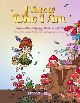 I Know Who I Am Coloring Book for Girls!: Inspirational Book with Affirmation and Empowering Quotes that Will Boost Confidence and Positive Self Image