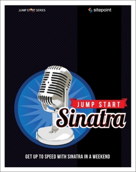 Paperback Jump Start Sinatra: Get Up to Speed with Sinatra in a Weekend Book