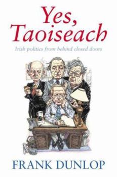 Paperback Yes Taoiseach: Irish Politics From Behind Closed Doors Book