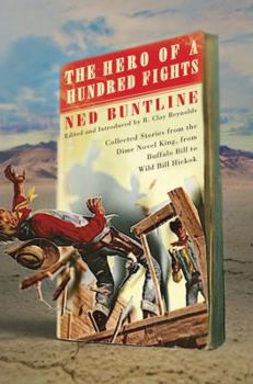 Hardcover The Hero of a Hundred Fights: Collected Stories from the Dime Novel King, from Buffalo Bill to Wild Bill Hickok Book