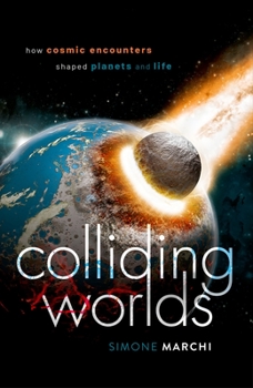 Hardcover Colliding Worlds: How Cosmic Encounters Shaped Planets and Life Book