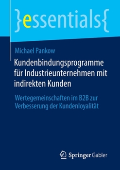 Kundenbindungsprogramme für Industrieunternehmen mit indirekten Kunden: Wertegemeinschaften im B2B zur Verbesserung der Kundenloyalität (essentials)