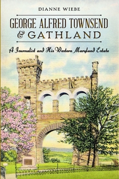 George Alfred Townsend and Gathland: A Journalist and His Western Maryland Estate