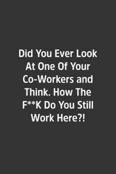 Did You Ever Look At One Of Your Co-Workers and Think.: Lined Notebook / Journal / Diary / Calendar / Planner / Sketchbook / Gift, 108 blank Pages, 6x9, Matte Finish