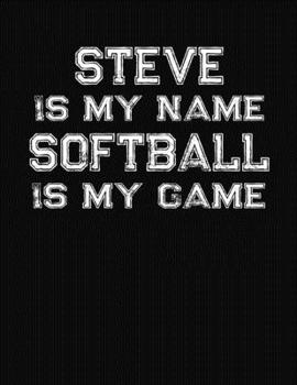 Steve Is My Name Softball Is My Game: Softball Themed College Ruled Compostion Notebook - Personalized Gift for Steve