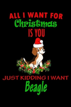 Paperback All I Want For Christmas is you just kidding I want Beagle: Funny Thing I Want Beagle Dog For Christmas Apparel Not You Journal/Notebook Blank Lined R Book