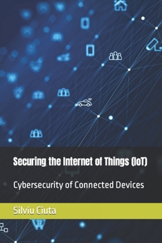 Paperback Securing the Internet of Things (IoT): Cybersecurity of Connected Devices Book